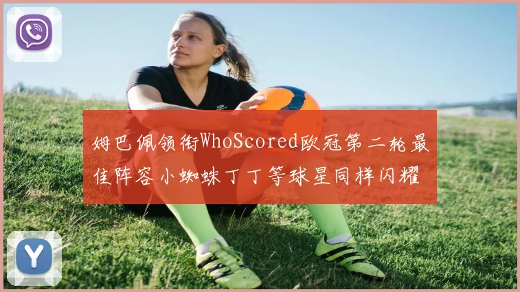 姆巴佩领衔WhoScored欧冠第二轮最佳阵容小蜘蛛丁丁等球星同样闪耀